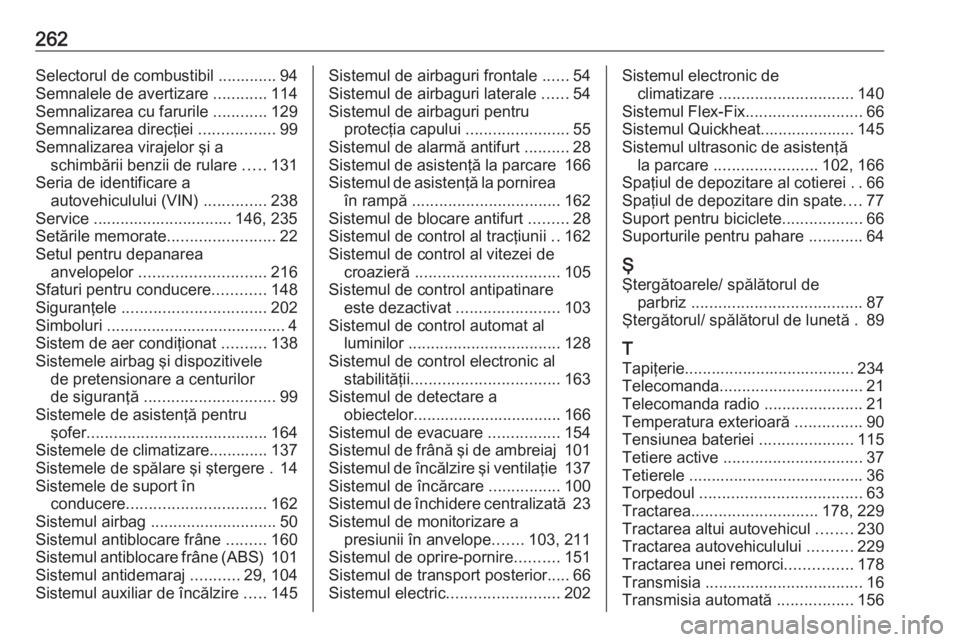 OPEL MERIVA 2016 Manual de utilizare (in Romanian) 262Selectorul de combustibil ............. 94
Semnalele de avertizare ............114
Semnalizarea cu farurile ............129
Semnalizarea direcţiei .................99
Semnalizarea virajelor şi OPEL MERIVA 2016 Manual de utilizare (in Romanian) 262Selectorul de combustibil ............. 94
Semnalele de avertizare ............114
Semnalizarea cu farurile ............129
Semnalizarea direcţiei .................99
Semnalizarea virajelor şi