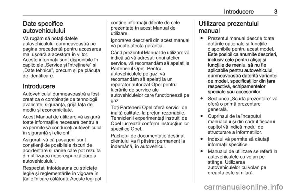 OPEL MERIVA 2016  Manual de utilizare (in Romanian) Introducere3Date specifice
autovehiculului
Vă rugăm să notaţi datele
autovehiculului dumneavoastră pe
pagina precedentă pentru accesarea
mai uşoară a acestora în viitor.
Aceste informaţii su