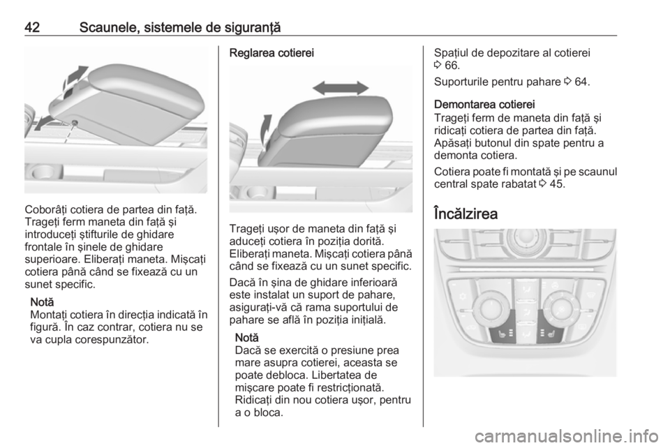 OPEL MERIVA 2016 Manual de utilizare (in Romanian) 42Scaunele, sistemele de siguranţă
Coborâţi cotiera de partea din faţă.
Trageţi ferm maneta din faţă şi
introduceţi ştifturile de ghidare
frontale în şinele de ghidare
superioare. Eliber OPEL MERIVA 2016 Manual de utilizare (in Romanian) 42Scaunele, sistemele de siguranţă
Coborâţi cotiera de partea din faţă.
Trageţi ferm maneta din faţă şi
introduceţi ştifturile de ghidare
frontale în şinele de ghidare
superioare. Eliber