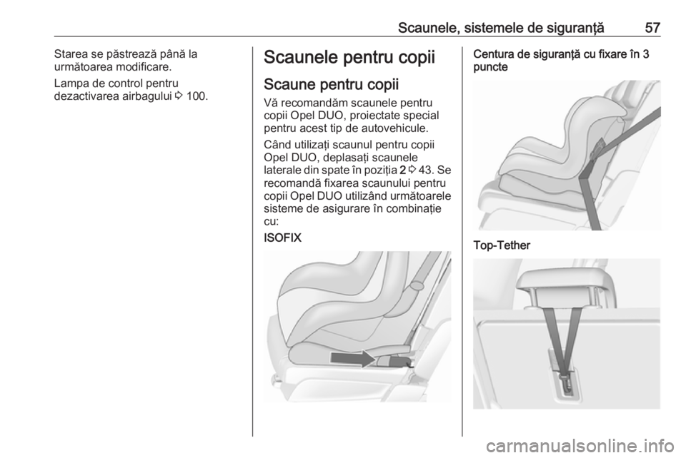 OPEL MERIVA 2016 Manual de utilizare (in Romanian) Scaunele, sistemele de siguranţă57Starea se păstrează până la
următoarea modificare.
Lampa de control pentru
dezactivarea airbagului 3 100.Scaunele pentru copii
Scaune pentru copii Vă recoman OPEL MERIVA 2016 Manual de utilizare (in Romanian) Scaunele, sistemele de siguranţă57Starea se păstrează până la
următoarea modificare.
Lampa de control pentru
dezactivarea airbagului 3 100.Scaunele pentru copii
Scaune pentru copii Vă recoman