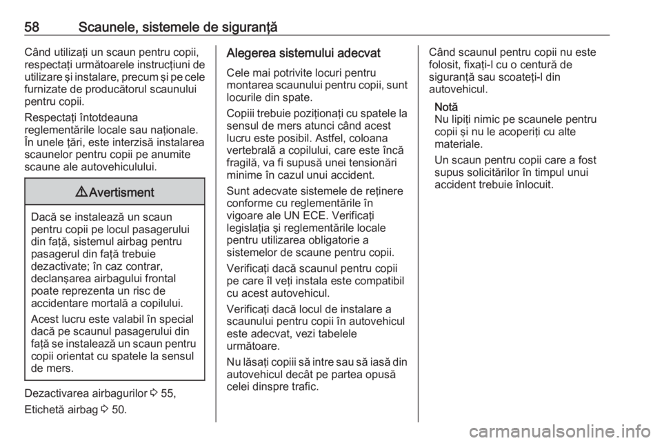 OPEL MERIVA 2016  Manual de utilizare (in Romanian) 58Scaunele, sistemele de siguranţăCând utilizaţi un scaun pentru copii,
respectaţi următoarele instrucţiuni de
utilizare şi instalare, precum şi pe cele
furnizate de producătorul scaunului
p