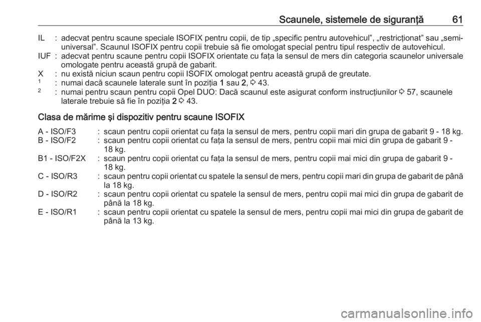 OPEL MERIVA 2016  Manual de utilizare (in Romanian) Scaunele, sistemele de siguranţă61IL:adecvat pentru scaune speciale ISOFIX pentru copii, de tip „specific pentru autovehicul”, „restricţionat” sau „semi-
universal”. Scaunul ISOFIX pent