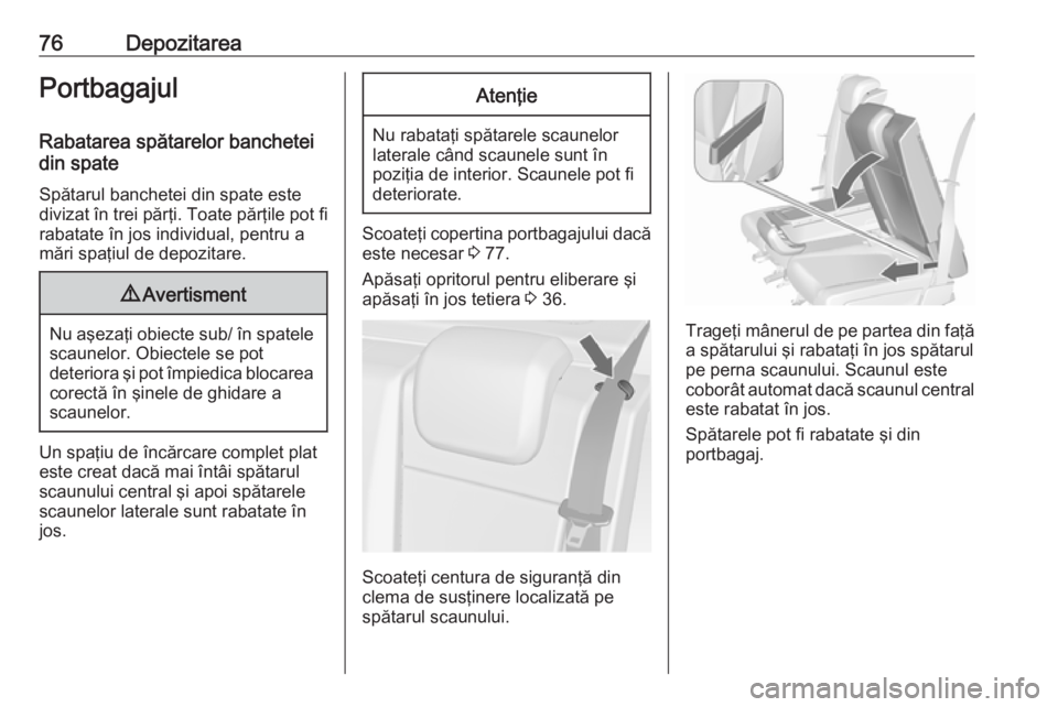 OPEL MERIVA 2016 Manual de utilizare (in Romanian) 76DepozitareaPortbagajulRabatarea spătarelor banchetei
din spate
Spătarul banchetei din spate este divizat în trei părţi. Toate părţile pot fi rabatate în jos individual, pentru a
mări spaţi OPEL MERIVA 2016 Manual de utilizare (in Romanian) 76DepozitareaPortbagajulRabatarea spătarelor banchetei
din spate
Spătarul banchetei din spate este divizat în trei părţi. Toate părţile pot fi rabatate în jos individual, pentru a
mări spaţi