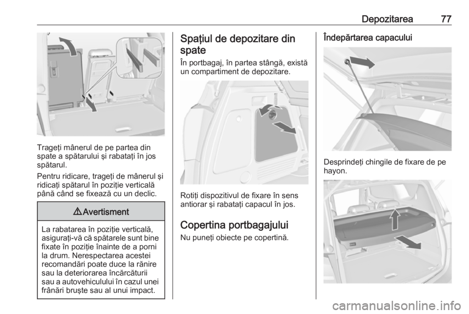 OPEL MERIVA 2016  Manual de utilizare (in Romanian) Depozitarea77
Trageţi mânerul de pe partea din
spate a spătarului şi rabataţi în jos
spătarul.
Pentru ridicare, trageţi de mânerul şi
ridicaţi spătarul în poziţie verticală
până când