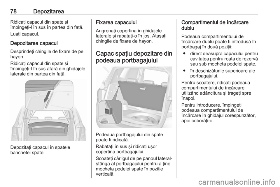 OPEL MERIVA 2016 Manual de utilizare (in Romanian) 78DepozitareaRidicaţi capacul din spate şi
împingeţi-l în sus în partea din faţă.
Luaţi capacul.
Depozitarea capacul
Desprindeţi chingile de fixare de pe
hayon.
Ridicaţi capacul din spate OPEL MERIVA 2016 Manual de utilizare (in Romanian) 78DepozitareaRidicaţi capacul din spate şi
împingeţi-l în sus în partea din faţă.
Luaţi capacul.
Depozitarea capacul
Desprindeţi chingile de fixare de pe
hayon.
Ridicaţi capacul din spate