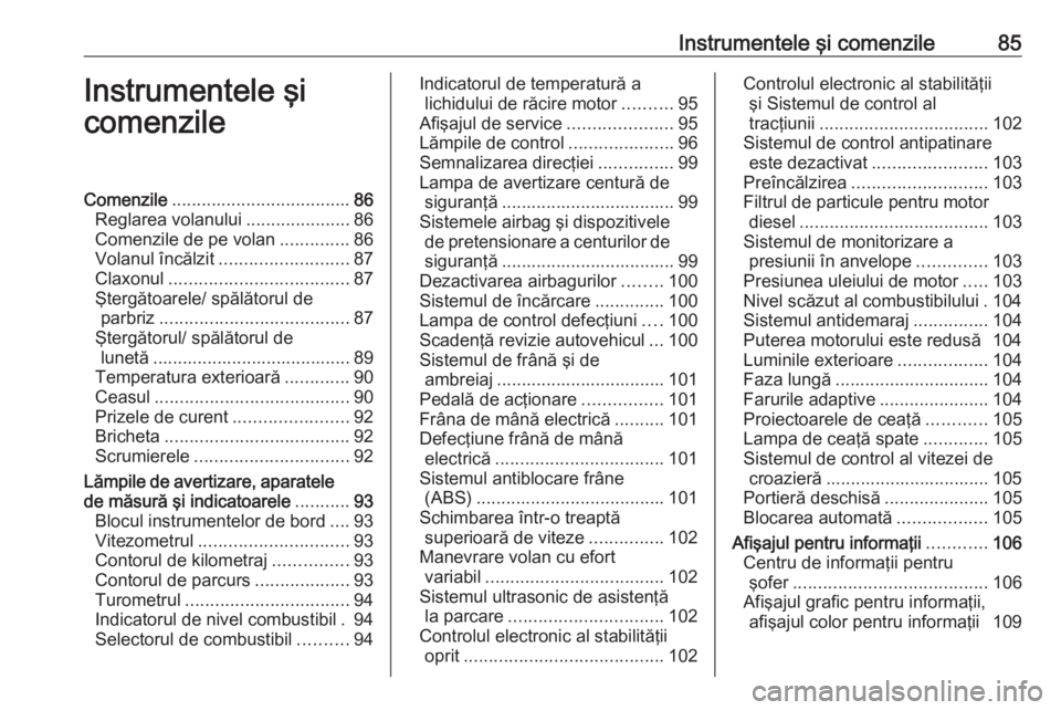 OPEL MERIVA 2016 Manual de utilizare (in Romanian) Instrumentele şi comenzile85Instrumentele şi
comenzileComenzile .................................... 86
Reglarea volanului .....................86
Comenzile de pe volan ..............86
Volanul înc OPEL MERIVA 2016 Manual de utilizare (in Romanian) Instrumentele şi comenzile85Instrumentele şi
comenzileComenzile .................................... 86
Reglarea volanului .....................86
Comenzile de pe volan ..............86
Volanul înc