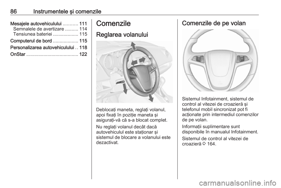 OPEL MERIVA 2016  Manual de utilizare (in Romanian) 86Instrumentele şi comenzileMesajele autovehiculului...........111
Semnalele de avertizare ..........114
Tensiunea bateriei ...................115
Computerul de bord ...................115
Personaliz
