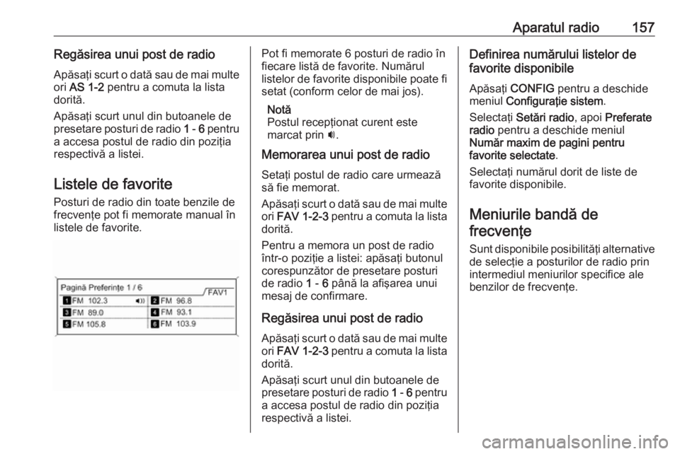 OPEL MERIVA 2016.5 Manual pentru sistemul Infotainment (in Romanian) Aparatul radio157Regăsirea unui post de radioApăsaţi scurt o dată sau de mai multe
ori AS 1-2 pentru a comuta la lista
dorită.
Apăsaţi scurt unul din butoanele de
presetare posturi de radio OPEL MERIVA 2016.5 Manual pentru sistemul Infotainment (in Romanian) Aparatul radio157Regăsirea unui post de radioApăsaţi scurt o dată sau de mai multe
ori AS 1-2 pentru a comuta la lista
dorită.
Apăsaţi scurt unul din butoanele de
presetare posturi de radio