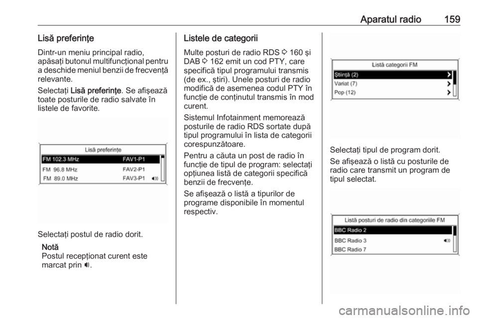 OPEL MERIVA 2016.5 Manual pentru sistemul Infotainment (in Romanian) Aparatul radio159Lisă preferinţe
Dintr-un meniu principal radio,
apăsaţi butonul multifuncţional pentru a deschide meniul benzii de frecvenţă
relevante.
Selectaţi Lisă preferinţe . Se afiş OPEL MERIVA 2016.5 Manual pentru sistemul Infotainment (in Romanian) Aparatul radio159Lisă preferinţe
Dintr-un meniu principal radio,
apăsaţi butonul multifuncţional pentru a deschide meniul benzii de frecvenţă
relevante.
Selectaţi Lisă preferinţe . Se afiş