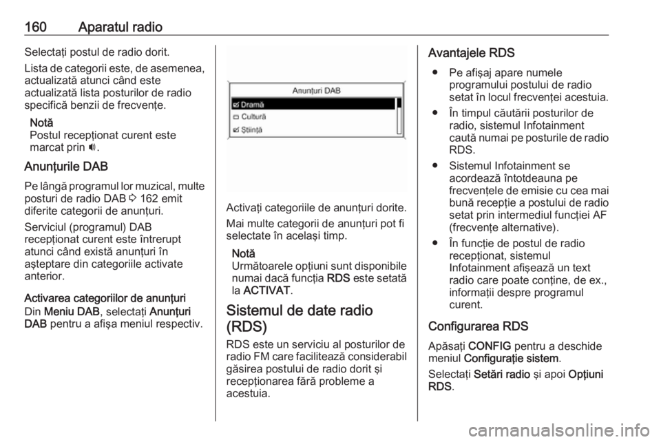 OPEL MERIVA 2016.5 Manual pentru sistemul Infotainment (in Romanian) 160Aparatul radioSelectaţi postul de radio dorit.
Lista de categorii este, de asemenea,
actualizată atunci când este
actualizată lista posturilor de radio
specifică benzii de frecvenţe.
Notă
Po OPEL MERIVA 2016.5 Manual pentru sistemul Infotainment (in Romanian) 160Aparatul radioSelectaţi postul de radio dorit.
Lista de categorii este, de asemenea,
actualizată atunci când este
actualizată lista posturilor de radio
specifică benzii de frecvenţe.
Notă
Po