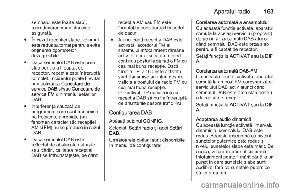 OPEL MERIVA 2016.5 Manual pentru sistemul Infotainment (in Romanian) Aparatul radio163semnalul este foarte slab),
reproducerea sunetului este
asigurată.
● În cazul recepţiei slabe, volumul este redus automat pentru a evitaobţinerea zgomotelor
dezagreabile.
● Da OPEL MERIVA 2016.5 Manual pentru sistemul Infotainment (in Romanian) Aparatul radio163semnalul este foarte slab),
reproducerea sunetului este
asigurată.
● În cazul recepţiei slabe, volumul este redus automat pentru a evitaobţinerea zgomotelor
dezagreabile.
● Da