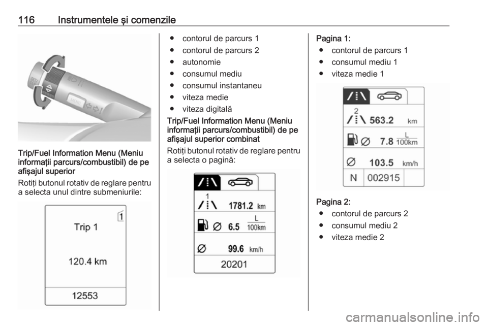 OPEL MERIVA 2016.5 Manual de utilizare (in Romanian) 116Instrumentele şi comenzile
Trip/Fuel Information Menu (Meniu
informaţii parcurs/combustibil) de pe
afişajul superior
Rotiţi butonul rotativ de reglare pentru
a selecta unul dintre submeniurile OPEL MERIVA 2016.5 Manual de utilizare (in Romanian) 116Instrumentele şi comenzile
Trip/Fuel Information Menu (Meniu
informaţii parcurs/combustibil) de pe
afişajul superior
Rotiţi butonul rotativ de reglare pentru
a selecta unul dintre submeniurile