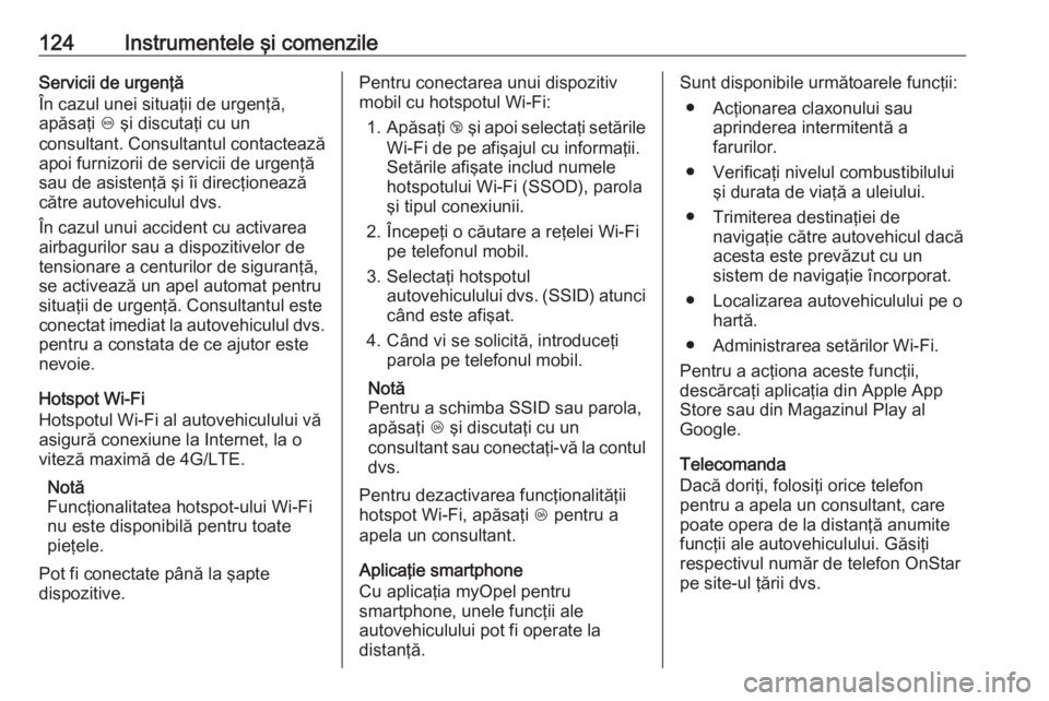 OPEL MERIVA 2016.5 Manual de utilizare (in Romanian) 124Instrumentele şi comenzileServicii de urgenţă
În cazul unei situaţii de urgenţă,
apăsaţi [ şi discutaţi cu un
consultant. Consultantul contactează
apoi furnizorii de servicii de urgen OPEL MERIVA 2016.5 Manual de utilizare (in Romanian) 124Instrumentele şi comenzileServicii de urgenţă
În cazul unei situaţii de urgenţă,
apăsaţi [ şi discutaţi cu un
consultant. Consultantul contactează
apoi furnizorii de servicii de urgen