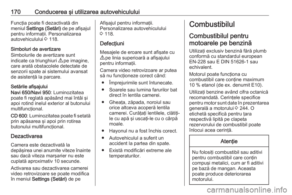 OPEL MERIVA 2016.5 Manual de utilizare (in Romanian) 170Conducerea şi utilizarea autovehicululuiFuncţia poate fi dezactivată din
meniul Settings (Setări) de pe afişajul
pentru informaţii. Personalizarea
autovehiculului 3 118.
Simboluri de avert OPEL MERIVA 2016.5 Manual de utilizare (in Romanian) 170Conducerea şi utilizarea autovehicululuiFuncţia poate fi dezactivată din
meniul Settings (Setări) de pe afişajul
pentru informaţii. Personalizarea
autovehiculului 3 118.
Simboluri de avert