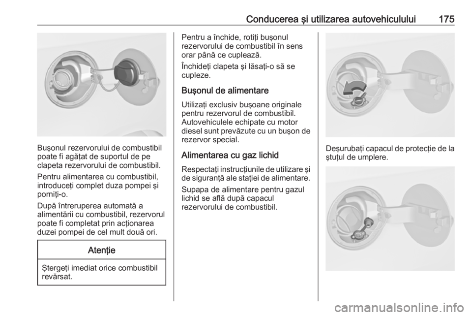 OPEL MERIVA 2016.5 Manual de utilizare (in Romanian) Conducerea şi utilizarea autovehiculului175
Buşonul rezervorului de combustibil
poate fi agăţat de suportul de pe
clapeta rezervorului de combustibil.
Pentru alimentarea cu combustibil,
introduce OPEL MERIVA 2016.5 Manual de utilizare (in Romanian) Conducerea şi utilizarea autovehiculului175
Buşonul rezervorului de combustibil
poate fi agăţat de suportul de pe
clapeta rezervorului de combustibil.
Pentru alimentarea cu combustibil,
introduce