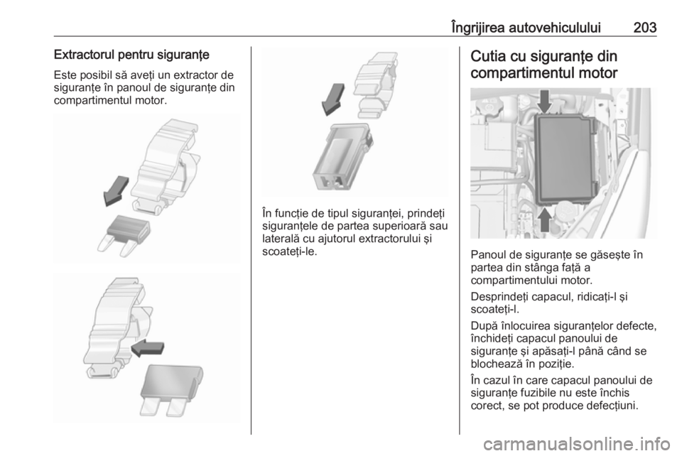 OPEL MERIVA 2016.5 Manual de utilizare (in Romanian) Îngrijirea autovehiculului203Extractorul pentru siguranţeEste posibil să aveţi un extractor de
siguranţe în panoul de siguranţe din
compartimentul motor.
În funcţie de tipul siguranţei, prin OPEL MERIVA 2016.5 Manual de utilizare (in Romanian) Îngrijirea autovehiculului203Extractorul pentru siguranţeEste posibil să aveţi un extractor de
siguranţe în panoul de siguranţe din
compartimentul motor.
În funcţie de tipul siguranţei, prin