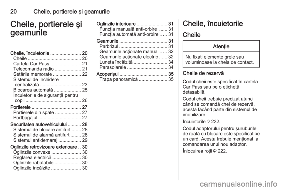 OPEL MERIVA 2016.5  Manual de utilizare (in Romanian) 20Cheile, portierele şi geamurileCheile, portierele şi
geamurileCheile, încuietorile .......................20
Cheile ........................................ 20
Cartela Car Pass ..................