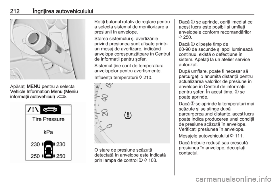 OPEL MERIVA 2016.5 Manual de utilizare (in Romanian) 212Îngrijirea autovehiculului
Apăsaţi MENU pentru a selecta
Vehicle Information Menu (Meniu informaţii autovehicul) X .
Rotiţi butonul rotativ de reglare pentru
a selecta sistemul de monitorizar OPEL MERIVA 2016.5 Manual de utilizare (in Romanian) 212Îngrijirea autovehiculului
Apăsaţi MENU pentru a selecta
Vehicle Information Menu (Meniu informaţii autovehicul) X .
Rotiţi butonul rotativ de reglare pentru
a selecta sistemul de monitorizar