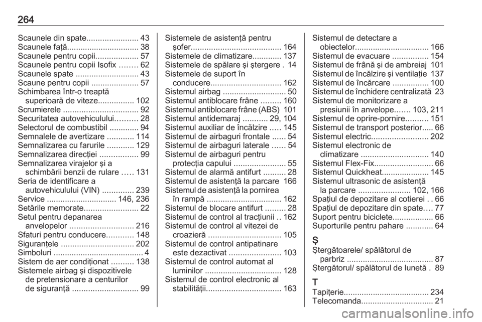 OPEL MERIVA 2016.5  Manual de utilizare (in Romanian) 264Scaunele din spate.......................43
Scaunele faţă................................ 38
Scaunele pentru copii ...................57
Scaunele pentru copii Isofix  ........62
Scaunele spate  .