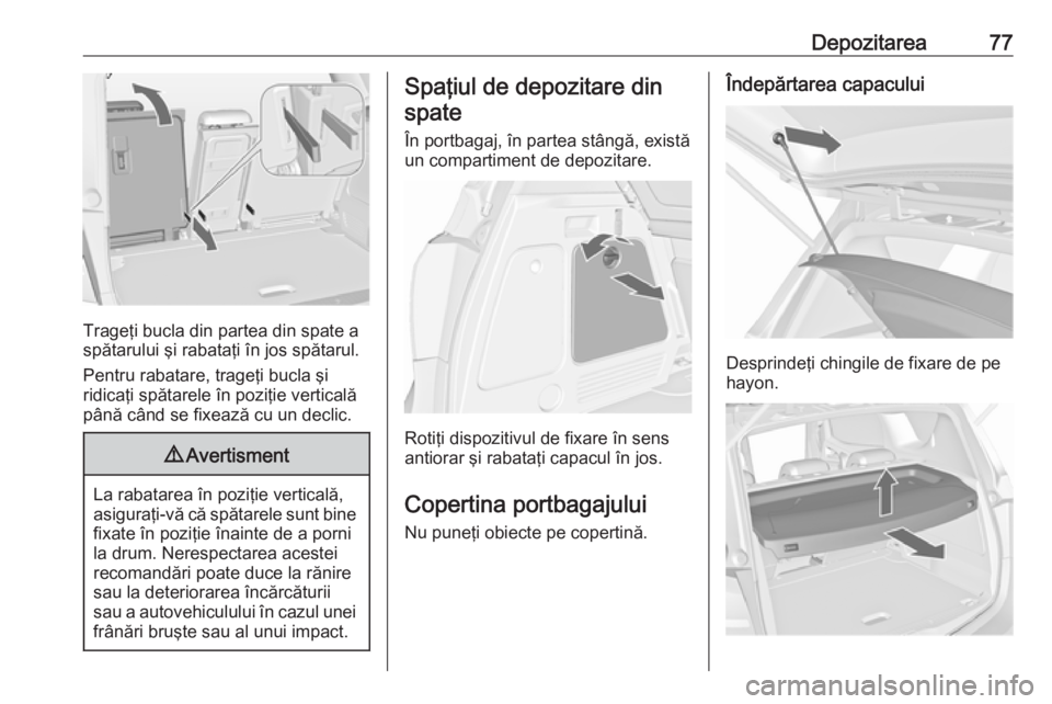 OPEL MERIVA 2016.5 Manual de utilizare (in Romanian) Depozitarea77
Trageţi bucla din partea din spate a
spătarului şi rabataţi în jos spătarul.
Pentru rabatare, trageţi bucla şi
ridicaţi spătarele în poziţie verticală
până când se fixeaz OPEL MERIVA 2016.5 Manual de utilizare (in Romanian) Depozitarea77
Trageţi bucla din partea din spate a
spătarului şi rabataţi în jos spătarul.
Pentru rabatare, trageţi bucla şi
ridicaţi spătarele în poziţie verticală
până când se fixeaz
