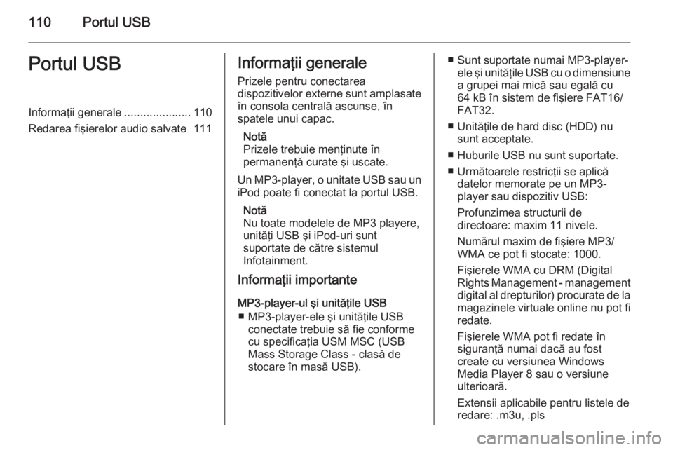 OPEL MOKKA 2014 Manual pentru sistemul Infotainment (in Romanian) 110Portul USBPortul USBInformaţii generale.....................110
Redarea fişierelor audio salvate 111Informaţii generale
Prizele pentru conectarea
dispozitivelor externe sunt amplasate
în consol OPEL MOKKA 2014 Manual pentru sistemul Infotainment (in Romanian) 110Portul USBPortul USBInformaţii generale.....................110
Redarea fişierelor audio salvate 111Informaţii generale
Prizele pentru conectarea
dispozitivelor externe sunt amplasate
în consol