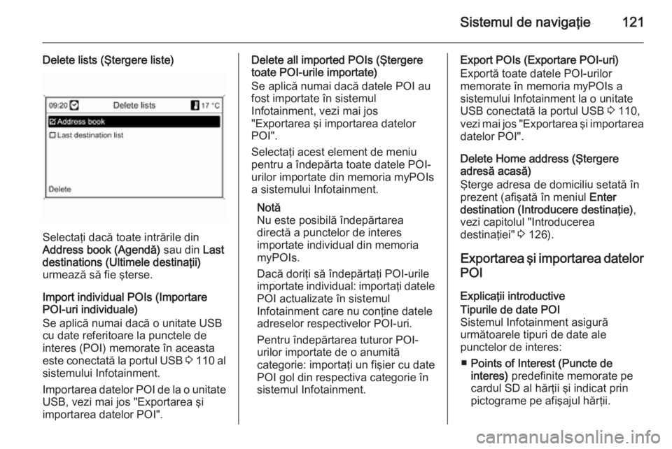OPEL MOKKA 2014 Manual pentru sistemul Infotainment (in Romanian) Sistemul de navigaţie121
Delete lists (Ştergere liste)
Selectaţi dacă toate intrările din
Address book (Agendă) sau din Last
destinations (Ultimele destinaţii)
urmează să fie şterse.
Import OPEL MOKKA 2014 Manual pentru sistemul Infotainment (in Romanian) Sistemul de navigaţie121
Delete lists (Ştergere liste)
Selectaţi dacă toate intrările din
Address book (Agendă) sau din Last
destinations (Ultimele destinaţii)
urmează să fie şterse.
Import