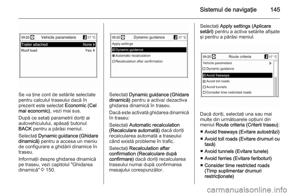 OPEL MOKKA 2014 Manual pentru sistemul Infotainment (in Romanian) Sistemul de navigaţie145
Se va ţine cont de setările selectate
pentru calculul traseului dacă în
prezent este selectat Economic (Cel
mai economic) , vezi mai sus.
După ce setaţi parametrii dor OPEL MOKKA 2014 Manual pentru sistemul Infotainment (in Romanian) Sistemul de navigaţie145
Se va ţine cont de setările selectate
pentru calculul traseului dacă în
prezent este selectat Economic (Cel
mai economic) , vezi mai sus.
După ce setaţi parametrii dor
