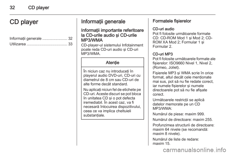OPEL MOKKA 2014 Manual pentru sistemul Infotainment (in Romanian) 32CD playerCD playerInformaţii generale.......................32
Utilizarea ...................................... 33Informaţii generale
Informaţii importante referitoare
la CD-urile audio şi CD-u OPEL MOKKA 2014 Manual pentru sistemul Infotainment (in Romanian) 32CD playerCD playerInformaţii generale.......................32
Utilizarea ...................................... 33Informaţii generale
Informaţii importante referitoare
la CD-urile audio şi CD-u