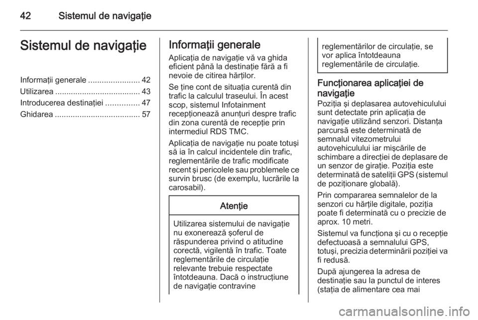 OPEL MOKKA 2014 Manual pentru sistemul Infotainment (in Romanian) 42Sistemul de navigaţieSistemul de navigaţieInformaţii generale.......................42
Utilizarea ...................................... 43
Introducerea destinaţiei ...............47
Ghidarea .. OPEL MOKKA 2014 Manual pentru sistemul Infotainment (in Romanian) 42Sistemul de navigaţieSistemul de navigaţieInformaţii generale.......................42
Utilizarea ...................................... 43
Introducerea destinaţiei ...............47
Ghidarea ..