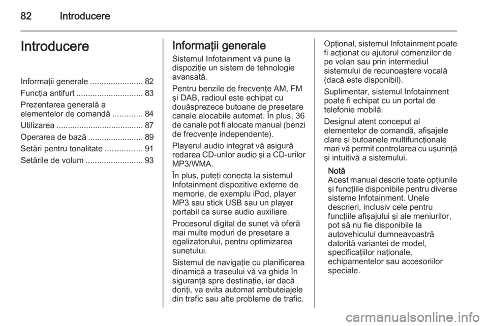 OPEL MOKKA 2014 Manual pentru sistemul Infotainment (in Romanian) 82IntroducereIntroducereInformaţii generale.......................82
Funcţia antifurt ............................. 83
Prezentarea generală a elementelor de comandă .............84
Utilizarea .... OPEL MOKKA 2014 Manual pentru sistemul Infotainment (in Romanian) 82IntroducereIntroducereInformaţii generale.......................82
Funcţia antifurt ............................. 83
Prezentarea generală a elementelor de comandă .............84
Utilizarea ....