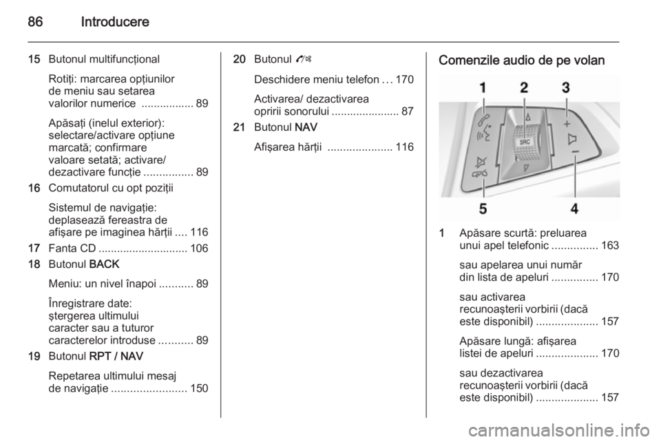 OPEL MOKKA 2014 Manual pentru sistemul Infotainment (in Romanian) 86Introducere
15Butonul multifuncţional
Rotiţi: marcarea opţiunilor
de meniu sau setarea
valorilor numerice ................. 89
Apăsaţi (inelul exterior):
selectare/activare opţiune
marcată; OPEL MOKKA 2014 Manual pentru sistemul Infotainment (in Romanian) 86Introducere
15Butonul multifuncţional
Rotiţi: marcarea opţiunilor
de meniu sau setarea
valorilor numerice ................. 89
Apăsaţi (inelul exterior):
selectare/activare opţiune
marcată;