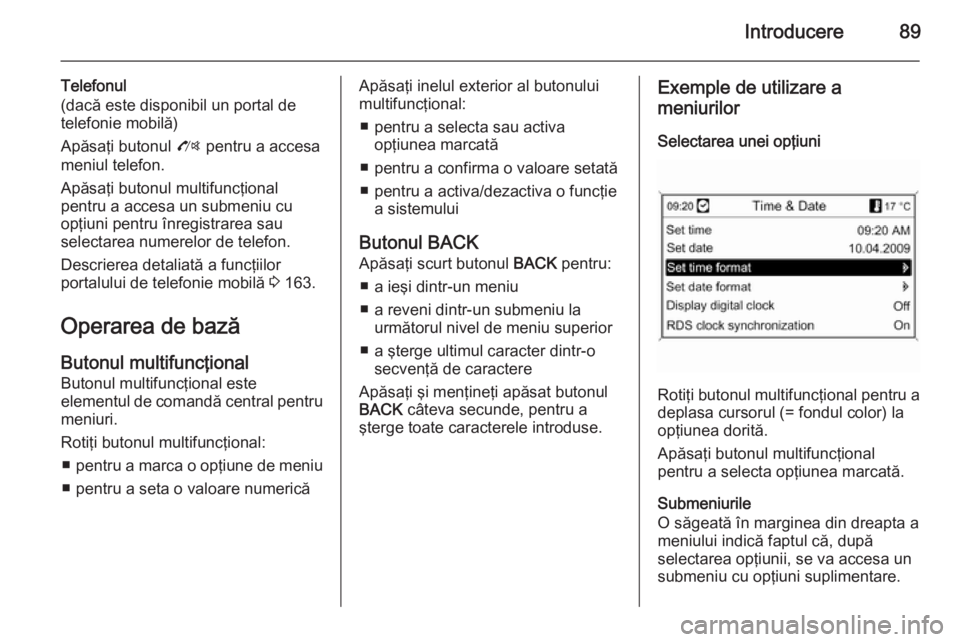 OPEL MOKKA 2014 Manual pentru sistemul Infotainment (in Romanian) Introducere89
Telefonul
(dacă este disponibil un portal de
telefonie mobilă)
Apăsaţi butonul O pentru a accesa
meniul telefon.
Apăsaţi butonul multifuncţional
pentru a accesa un submeniu cu
op OPEL MOKKA 2014 Manual pentru sistemul Infotainment (in Romanian) Introducere89
Telefonul
(dacă este disponibil un portal de
telefonie mobilă)
Apăsaţi butonul O pentru a accesa
meniul telefon.
Apăsaţi butonul multifuncţional
pentru a accesa un submeniu cu
op