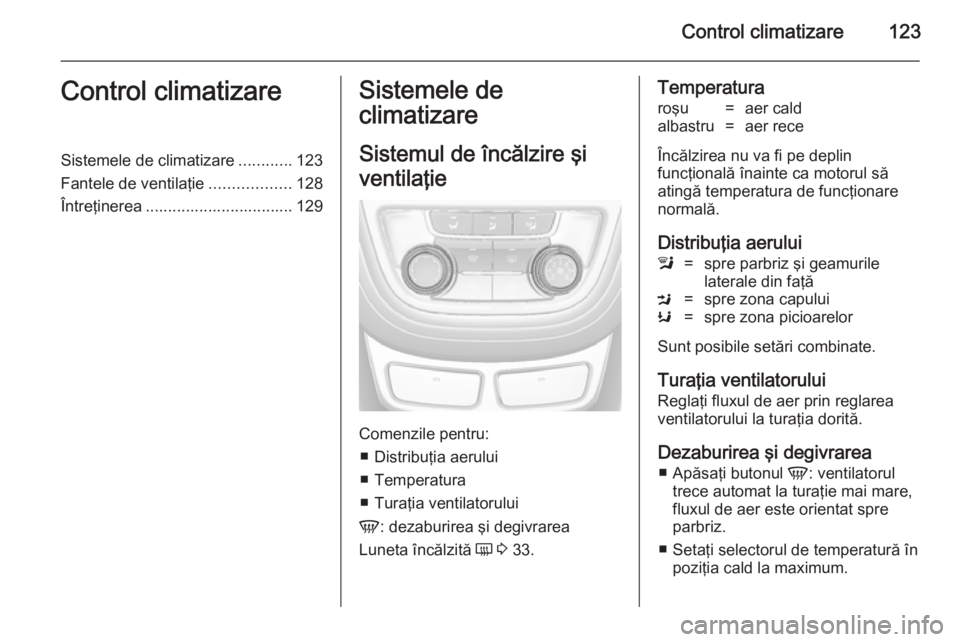 OPEL MOKKA 2014 Manual de utilizare (in Romanian) Control climatizare123Control climatizareSistemele de climatizare............123
Fantele de ventilaţie ..................128
Întreţinerea ................................. 129Sistemele de
climatiza OPEL MOKKA 2014 Manual de utilizare (in Romanian) Control climatizare123Control climatizareSistemele de climatizare............123
Fantele de ventilaţie ..................128
Întreţinerea ................................. 129Sistemele de
climatiza