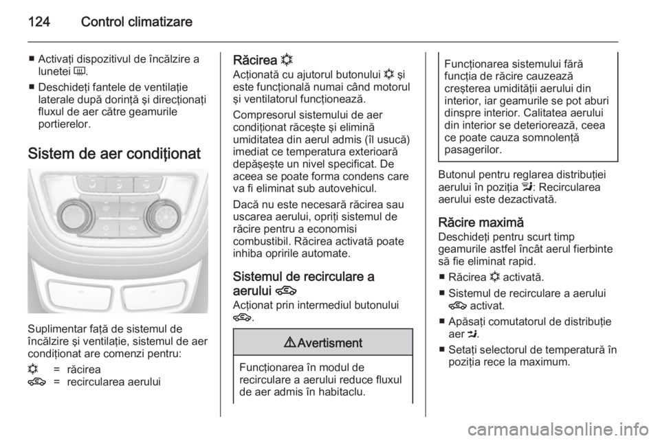 OPEL MOKKA 2014 Manual de utilizare (in Romanian) 124Control climatizare
■ Activaţi dispozitivul de încălzire alunetei Ü.
■ Deschideţi fantele de ventilaţie laterale după dorinţă şi direcţionaţi
fluxul de aer către geamurile
portier OPEL MOKKA 2014 Manual de utilizare (in Romanian) 124Control climatizare
■ Activaţi dispozitivul de încălzire alunetei Ü.
■ Deschideţi fantele de ventilaţie laterale după dorinţă şi direcţionaţi
fluxul de aer către geamurile
portier
