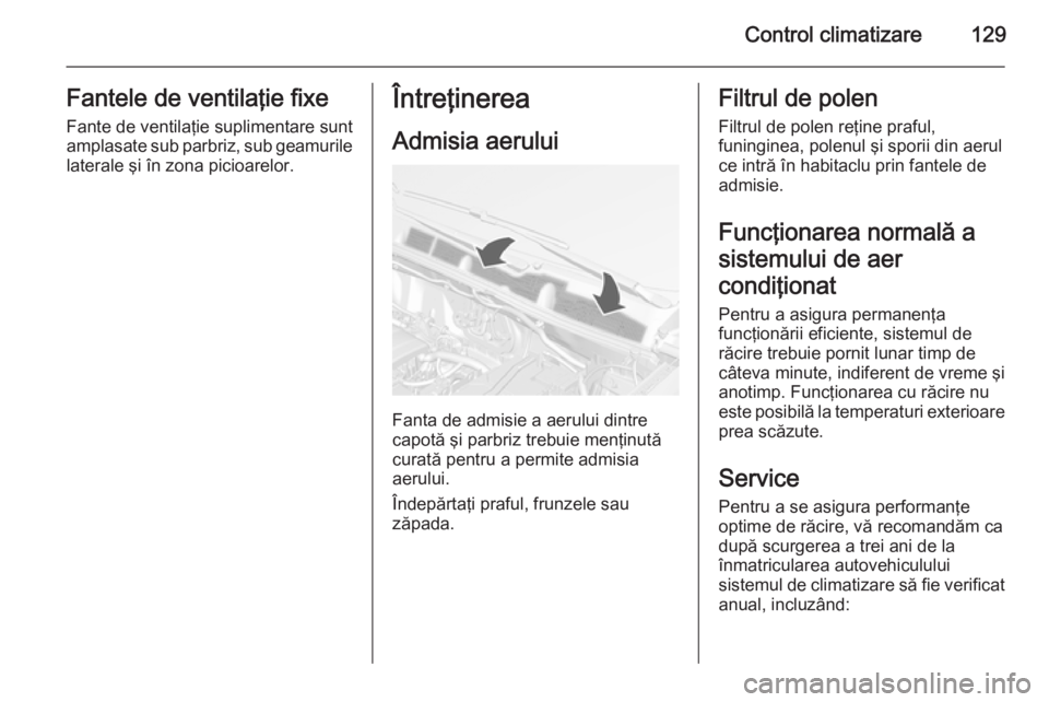 OPEL MOKKA 2014 Manual de utilizare (in Romanian) Control climatizare129Fantele de ventilaţie fixeFante de ventilaţie suplimentare sunt
amplasate sub parbriz, sub geamurile
laterale şi în zona picioarelor.Întreţinerea
Admisia aerului
Fanta de a OPEL MOKKA 2014 Manual de utilizare (in Romanian) Control climatizare129Fantele de ventilaţie fixeFante de ventilaţie suplimentare sunt
amplasate sub parbriz, sub geamurile
laterale şi în zona picioarelor.Întreţinerea
Admisia aerului
Fanta de a