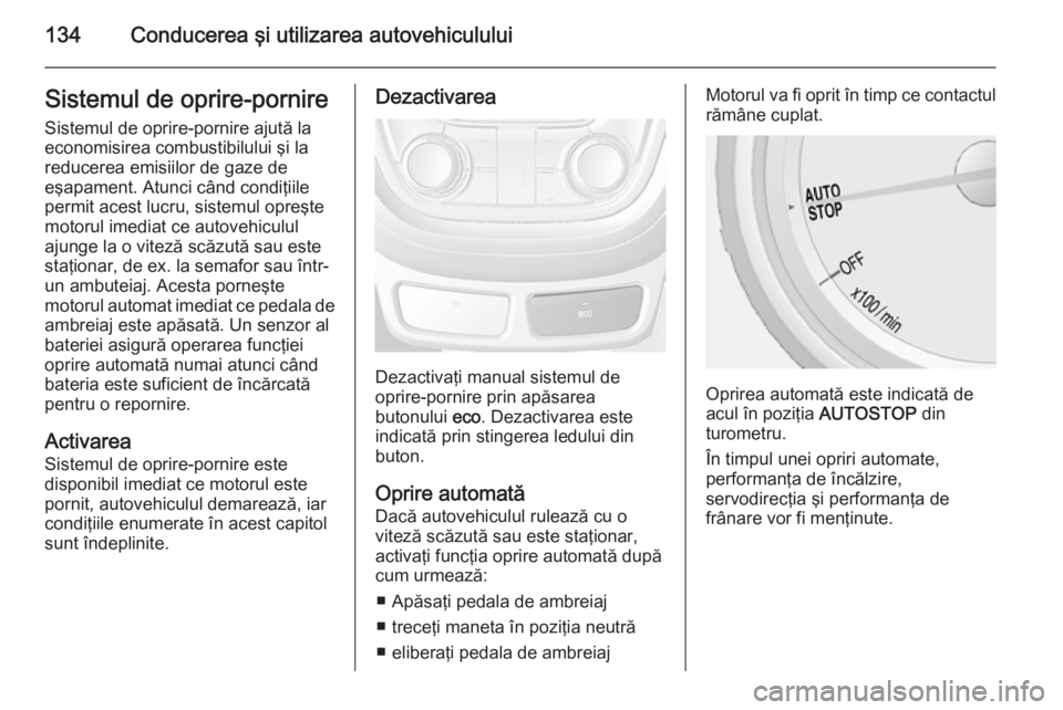 OPEL MOKKA 2014 Manual de utilizare (in Romanian) 134Conducerea şi utilizarea autovehicululuiSistemul de oprire-pornireSistemul de oprire-pornire ajută la
economisirea combustibilului şi la
reducerea emisiilor de gaze de
eşapament. Atunci când c OPEL MOKKA 2014 Manual de utilizare (in Romanian) 134Conducerea şi utilizarea autovehicululuiSistemul de oprire-pornireSistemul de oprire-pornire ajută la
economisirea combustibilului şi la
reducerea emisiilor de gaze de
eşapament. Atunci când c