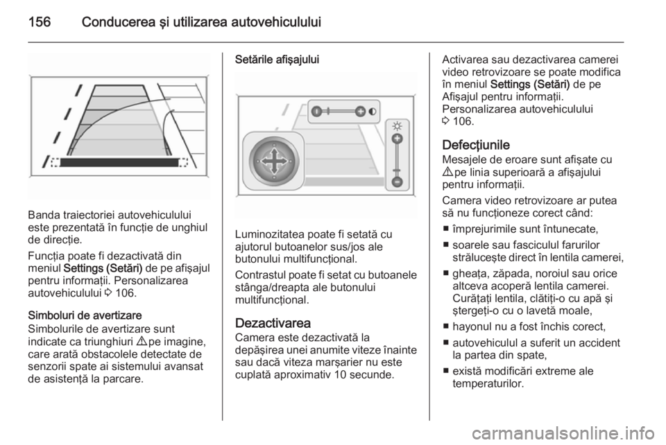 OPEL MOKKA 2014 Manual de utilizare (in Romanian) 156Conducerea şi utilizarea autovehiculului
Banda traiectoriei autovehiculului
este prezentată în funcţie de unghiul de direcţie.
Funcţia poate fi dezactivată din
meniul Settings (Setări) de OPEL MOKKA 2014 Manual de utilizare (in Romanian) 156Conducerea şi utilizarea autovehiculului
Banda traiectoriei autovehiculului
este prezentată în funcţie de unghiul de direcţie.
Funcţia poate fi dezactivată din
meniul Settings (Setări) de