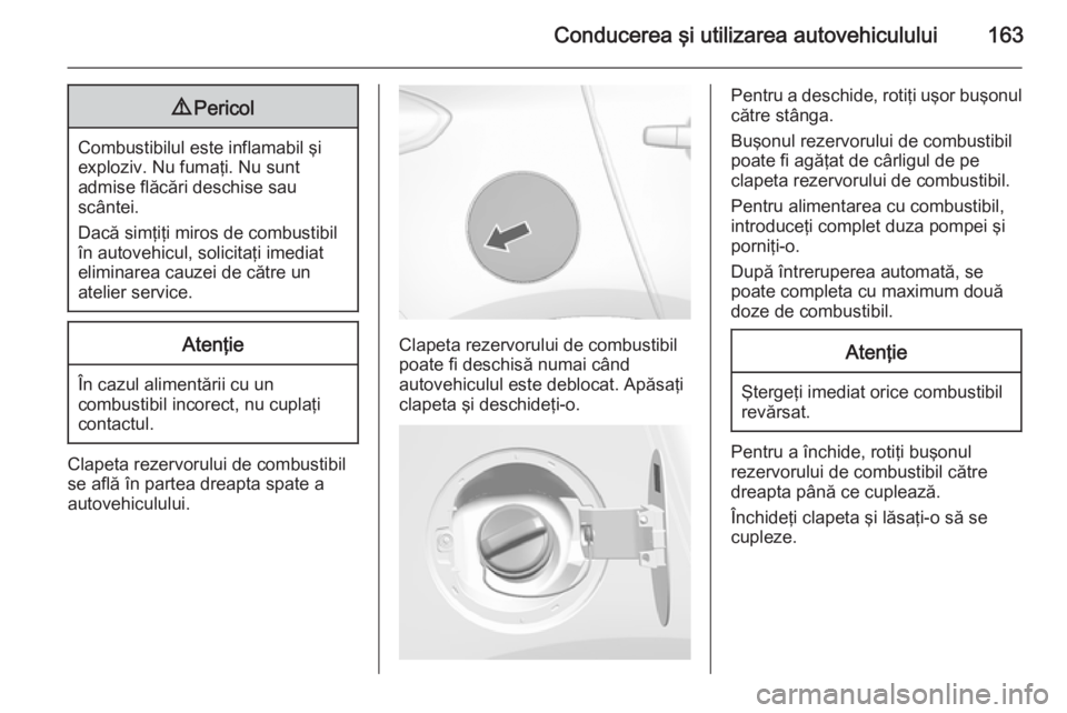 OPEL MOKKA 2014 Manual de utilizare (in Romanian) Conducerea şi utilizarea autovehiculului1639Pericol
Combustibilul este inflamabil şi
exploziv. Nu fumaţi. Nu sunt
admise flăcări deschise sau
scântei.
Dacă simţiţi miros de combustibil în au OPEL MOKKA 2014 Manual de utilizare (in Romanian) Conducerea şi utilizarea autovehiculului1639Pericol
Combustibilul este inflamabil şi
exploziv. Nu fumaţi. Nu sunt
admise flăcări deschise sau
scântei.
Dacă simţiţi miros de combustibil în au