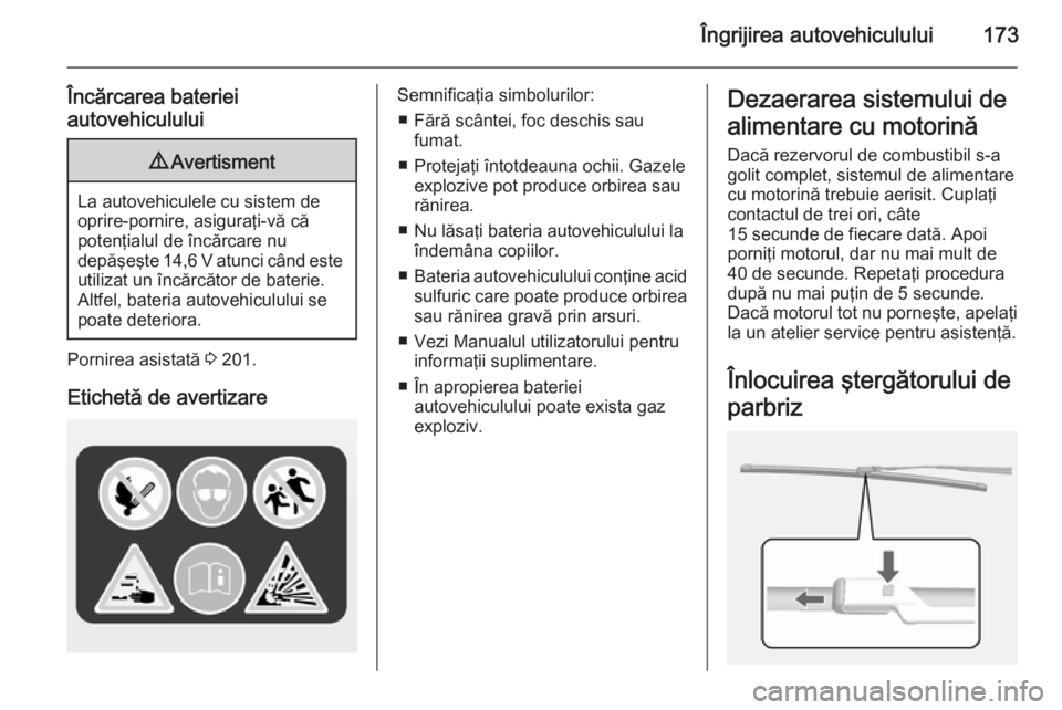 OPEL MOKKA 2014 Manual de utilizare (in Romanian) Îngrijirea autovehiculului173
Încărcarea bateriei
autovehiculului9 Avertisment
La autovehiculele cu sistem de
oprire-pornire, asiguraţi-vă că
potenţialul de încărcare nu
depăşeşte 14,6 V a OPEL MOKKA 2014 Manual de utilizare (in Romanian) Îngrijirea autovehiculului173
Încărcarea bateriei
autovehiculului9 Avertisment
La autovehiculele cu sistem de
oprire-pornire, asiguraţi-vă că
potenţialul de încărcare nu
depăşeşte 14,6 V a