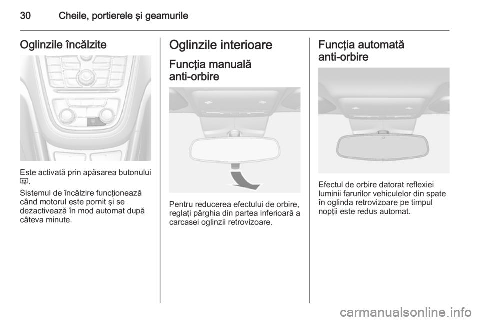 OPEL MOKKA 2014  Manual de utilizare (in Romanian) 30Cheile, portierele şi geamurileOglinzile încălzite
Este activată prin apăsarea butonului
Ü .
Sistemul de încălzire funcţionează când motorul este pornit şi se
dezactivează în mod autom