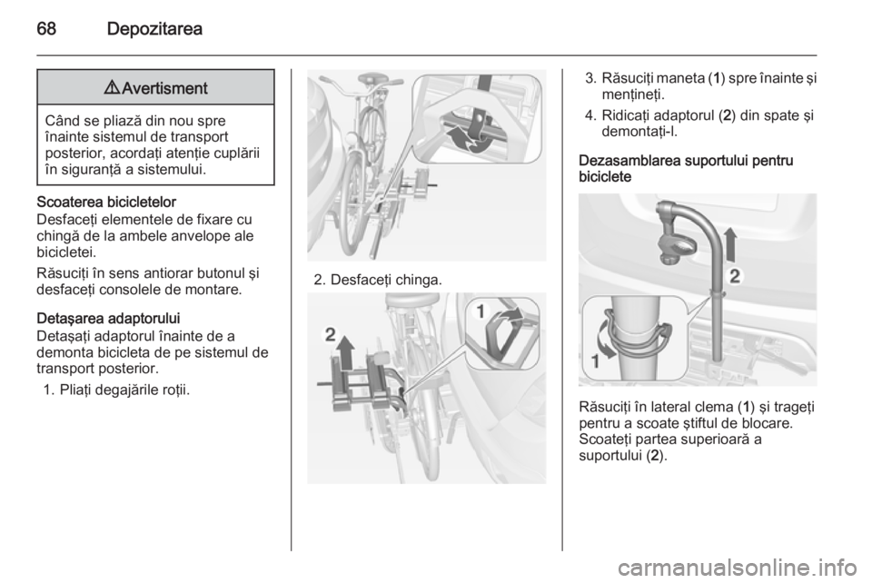 OPEL MOKKA 2014 Manual de utilizare (in Romanian) 68Depozitarea9Avertisment
Când se pliază din nou spre
înainte sistemul de transport
posterior, acordaţi atenţie cuplării
în siguranţă a sistemului.
Scoaterea bicicletelor
Desfaceţi elementel OPEL MOKKA 2014 Manual de utilizare (in Romanian) 68Depozitarea9Avertisment
Când se pliază din nou spre
înainte sistemul de transport
posterior, acordaţi atenţie cuplării
în siguranţă a sistemului.
Scoaterea bicicletelor
Desfaceţi elementel