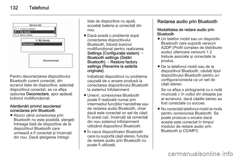 OPEL MOKKA 2014.5 Manual pentru sistemul Infotainment (in Romanian) 132Telefonul
Pentru deconectarea dispozitivului
Bluetooth curent conectat, din
ecranul listei de dispozitive, selectaţi
dispozitivul conectat, se va afişa
opţiunea Deconectare , apoi apăsaţi
but OPEL MOKKA 2014.5 Manual pentru sistemul Infotainment (in Romanian) 132Telefonul
Pentru deconectarea dispozitivului
Bluetooth curent conectat, din
ecranul listei de dispozitive, selectaţi
dispozitivul conectat, se va afişa
opţiunea Deconectare , apoi apăsaţi
but