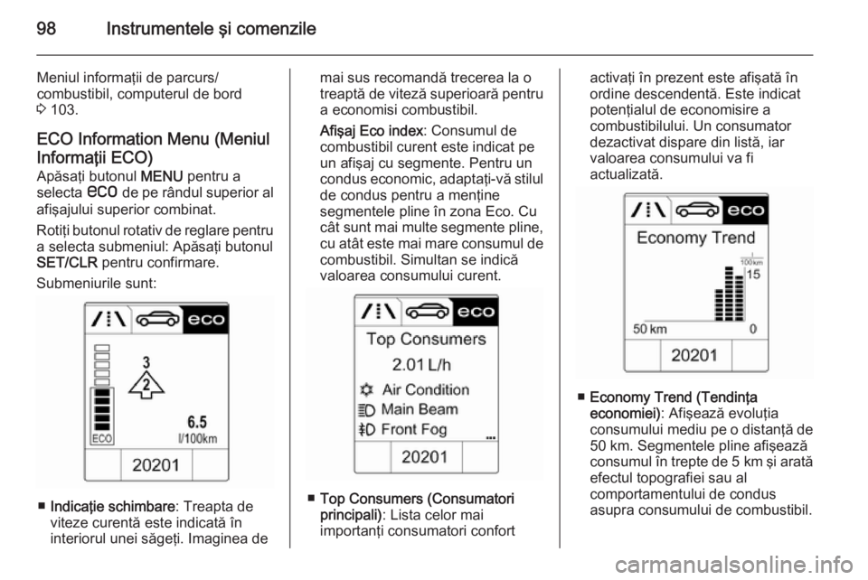 OPEL MOKKA 2014.5 Manual de utilizare (in Romanian) 98Instrumentele şi comenzile
Meniul informaţii de parcurs/
combustibil, computerul de bord
3 103.
ECO Information Menu (Meniul
Informaţii ECO) Apăsaţi butonul MENU pentru a
selecta s de pe râ OPEL MOKKA 2014.5 Manual de utilizare (in Romanian) 98Instrumentele şi comenzile
Meniul informaţii de parcurs/
combustibil, computerul de bord
3 103.
ECO Information Menu (Meniul
Informaţii ECO) Apăsaţi butonul MENU pentru a
selecta s de pe râ
