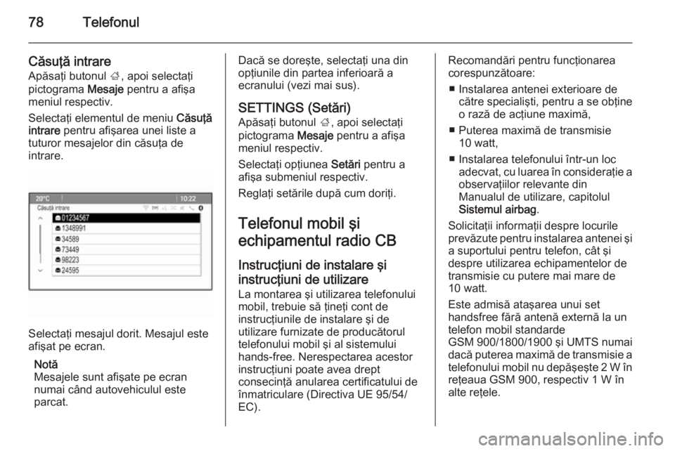 OPEL MOKKA 2015  Manual pentru sistemul Infotainment (in Romanian) 78Telefonul
Căsuţă intrare
Apăsaţi butonul  ;, apoi selectaţi
pictograma  Mesaje pentru a afişa
meniul respectiv.
Selectaţi elementul de meniu  Căsuţă
intrare  pentru afişarea unei liste a