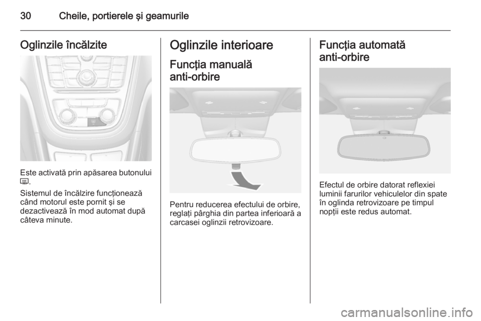 OPEL MOKKA 2015 Manual de utilizare (in Romanian) 30Cheile, portierele şi geamurileOglinzile încălzite
Este activată prin apăsarea butonului
Ü .
Sistemul de încălzire funcţionează când motorul este pornit şi se
dezactivează în mod autom OPEL MOKKA 2015 Manual de utilizare (in Romanian) 30Cheile, portierele şi geamurileOglinzile încălzite
Este activată prin apăsarea butonului
Ü .
Sistemul de încălzire funcţionează când motorul este pornit şi se
dezactivează în mod autom