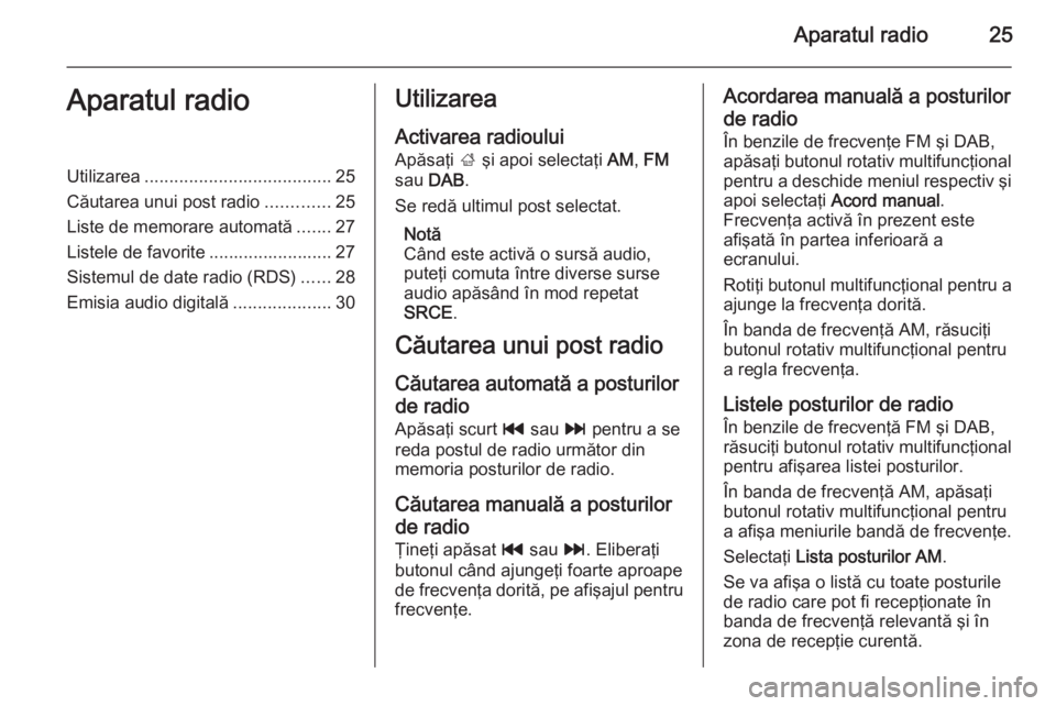OPEL MOKKA 2015.5 Manual pentru sistemul Infotainment (in Romanian) Aparatul radio25Aparatul radioUtilizarea...................................... 25
Căutarea unui post radio .............25
Liste de memorare automată .......27
Listele de favorite .................. OPEL MOKKA 2015.5 Manual pentru sistemul Infotainment (in Romanian) Aparatul radio25Aparatul radioUtilizarea...................................... 25
Căutarea unui post radio .............25
Liste de memorare automată .......27
Listele de favorite ..................