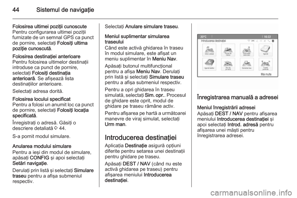 OPEL MOKKA 2015.5 Manual pentru sistemul Infotainment (in Romanian) 44Sistemul de navigaţie
Folosirea ultimei poziţii cunoscute
Pentru configurarea ultimei poziţii
furnizate de un semnal GPS ca punct
de pornire, selectaţi Folosiţi ultima
poziţie cunoscută .Fol OPEL MOKKA 2015.5 Manual pentru sistemul Infotainment (in Romanian) 44Sistemul de navigaţie
Folosirea ultimei poziţii cunoscute
Pentru configurarea ultimei poziţii
furnizate de un semnal GPS ca punct
de pornire, selectaţi Folosiţi ultima
poziţie cunoscută .Fol