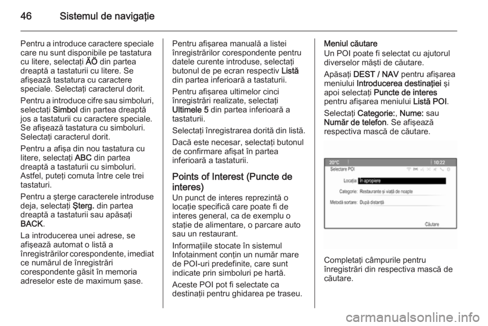 OPEL MOKKA 2015.5 Manual pentru sistemul Infotainment (in Romanian) 46Sistemul de navigaţie
Pentru a introduce caractere speciale
care nu sunt disponibile pe tastatura
cu litere, selectaţi ÄÖ din partea
dreaptă a tastaturii cu litere. Se
afişează tastatura cu OPEL MOKKA 2015.5 Manual pentru sistemul Infotainment (in Romanian) 46Sistemul de navigaţie
Pentru a introduce caractere speciale
care nu sunt disponibile pe tastatura
cu litere, selectaţi ÄÖ din partea
dreaptă a tastaturii cu litere. Se
afişează tastatura cu