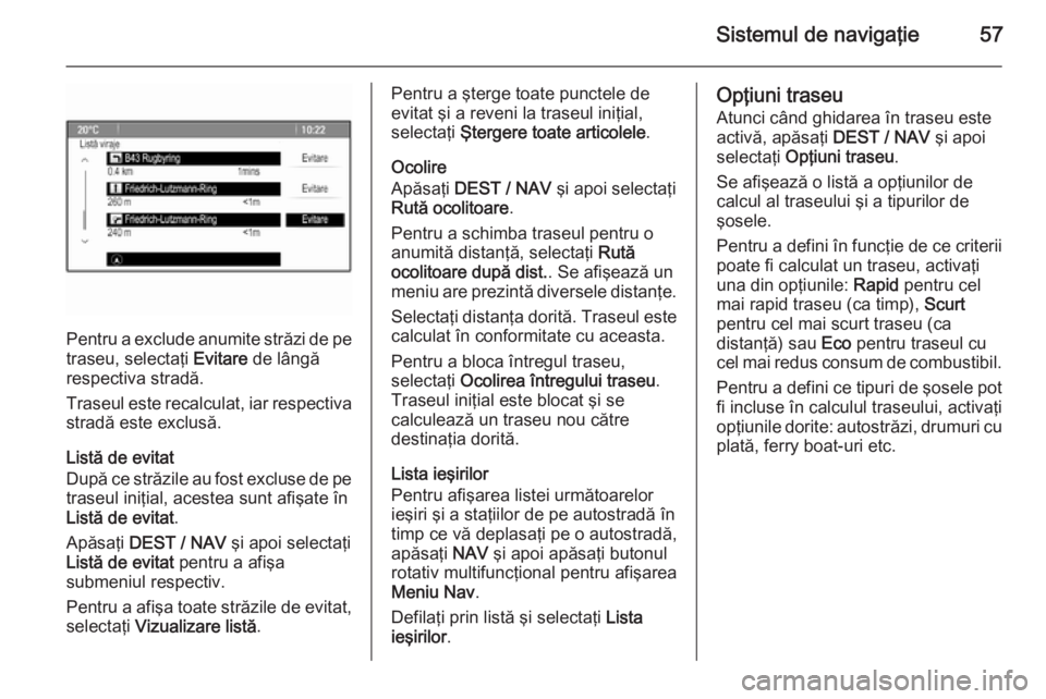 OPEL MOKKA 2015.5 Manual pentru sistemul Infotainment (in Romanian) Sistemul de navigaţie57
Pentru a exclude anumite străzi de petraseu, selectaţi Evitare de lângă
respectiva stradă.
Traseul este recalculat, iar respectiva
stradă este exclusă.
Listă de evita OPEL MOKKA 2015.5 Manual pentru sistemul Infotainment (in Romanian) Sistemul de navigaţie57
Pentru a exclude anumite străzi de petraseu, selectaţi Evitare de lângă
respectiva stradă.
Traseul este recalculat, iar respectiva
stradă este exclusă.
Listă de evita