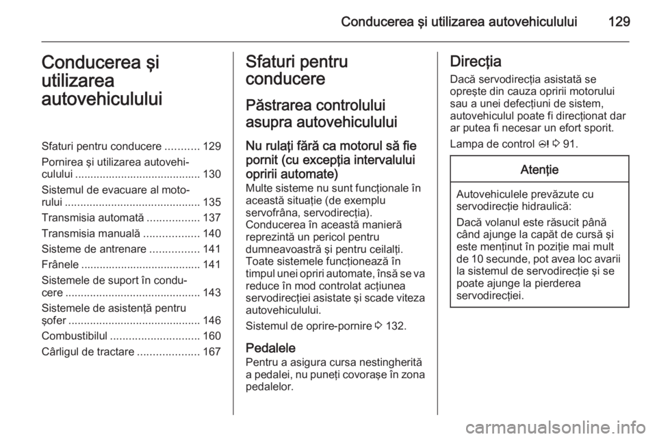 OPEL MOKKA 2015.5  Manual de utilizare (in Romanian) Conducerea şi utilizarea autovehiculului129Conducerea şi
utilizarea
autovehicululuiSfaturi pentru conducere ...........129
Pornirea şi utilizarea autovehi‐ culului ...............................